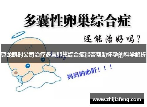 尊龙凯时公司治疗多囊卵巢综合症能否帮助怀孕的科学解析