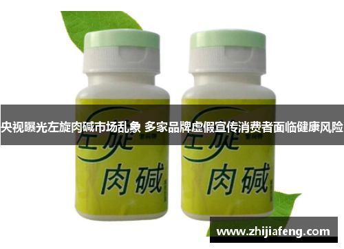 央视曝光左旋肉碱市场乱象 多家品牌虚假宣传消费者面临健康风险