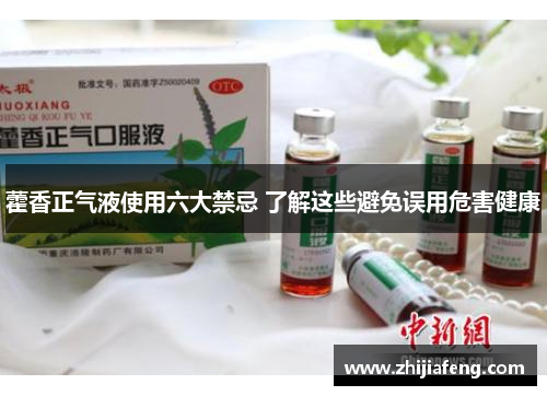 藿香正气液使用六大禁忌 了解这些避免误用危害健康